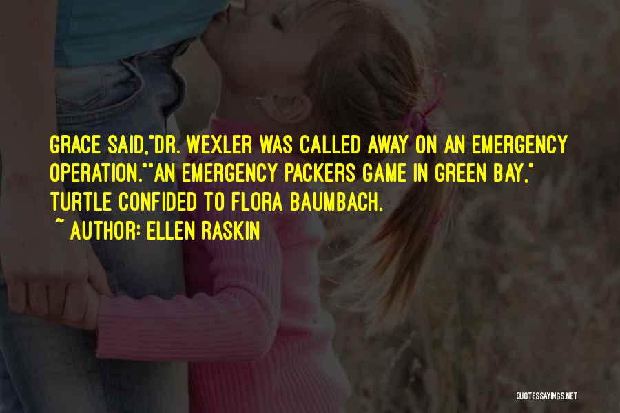 Ellen Raskin Quotes: Grace Said,dr. Wexler Was Called Away On An Emergency Operation.an Emergency Packers Game In Green Bay, Turtle Confided To Flora