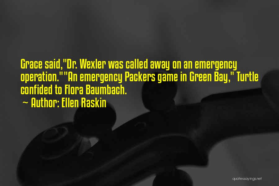 Ellen Raskin Quotes: Grace Said,dr. Wexler Was Called Away On An Emergency Operation.an Emergency Packers Game In Green Bay, Turtle Confided To Flora