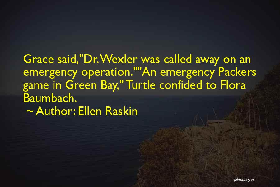 Ellen Raskin Quotes: Grace Said,dr. Wexler Was Called Away On An Emergency Operation.an Emergency Packers Game In Green Bay, Turtle Confided To Flora