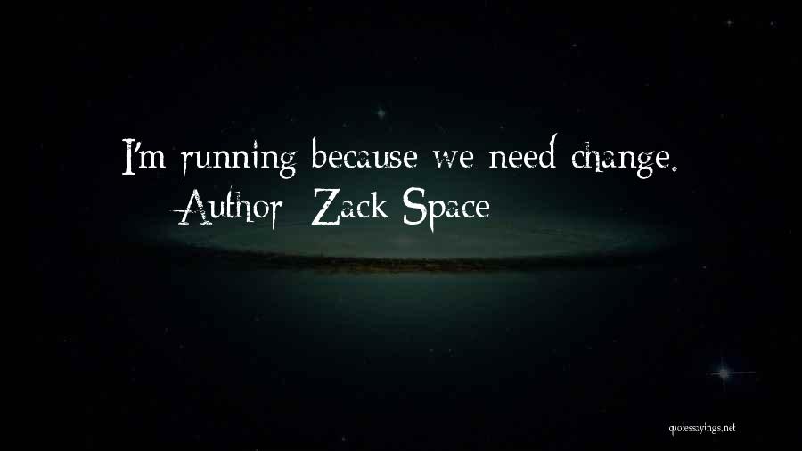 Zack Space Quotes: I'm Running Because We Need Change.