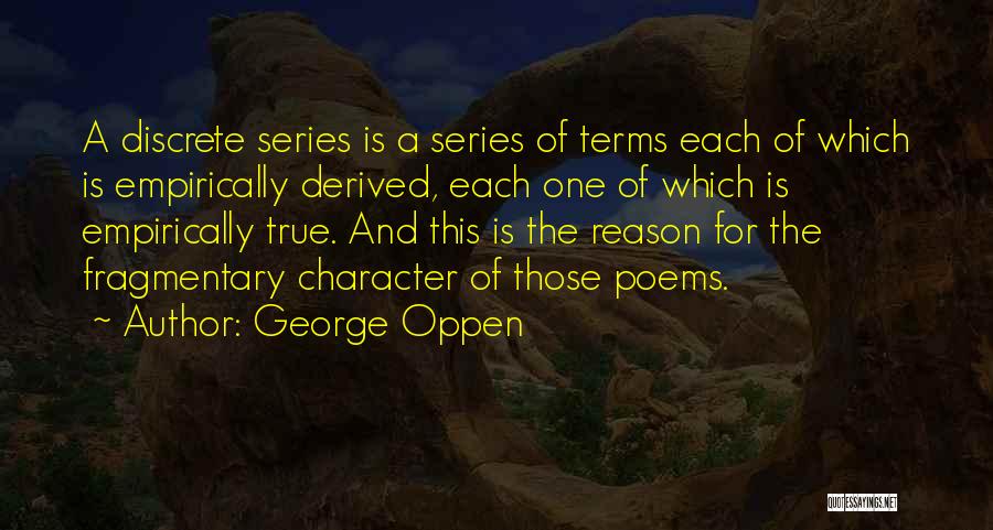 George Oppen Quotes: A Discrete Series Is A Series Of Terms Each Of Which Is Empirically Derived, Each One Of Which Is Empirically