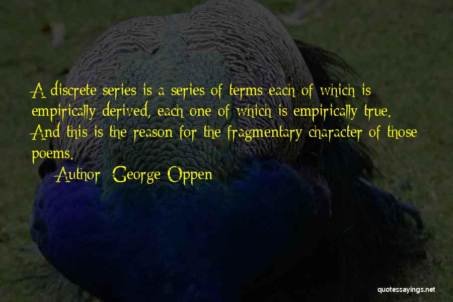 George Oppen Quotes: A Discrete Series Is A Series Of Terms Each Of Which Is Empirically Derived, Each One Of Which Is Empirically