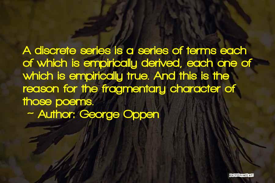 George Oppen Quotes: A Discrete Series Is A Series Of Terms Each Of Which Is Empirically Derived, Each One Of Which Is Empirically