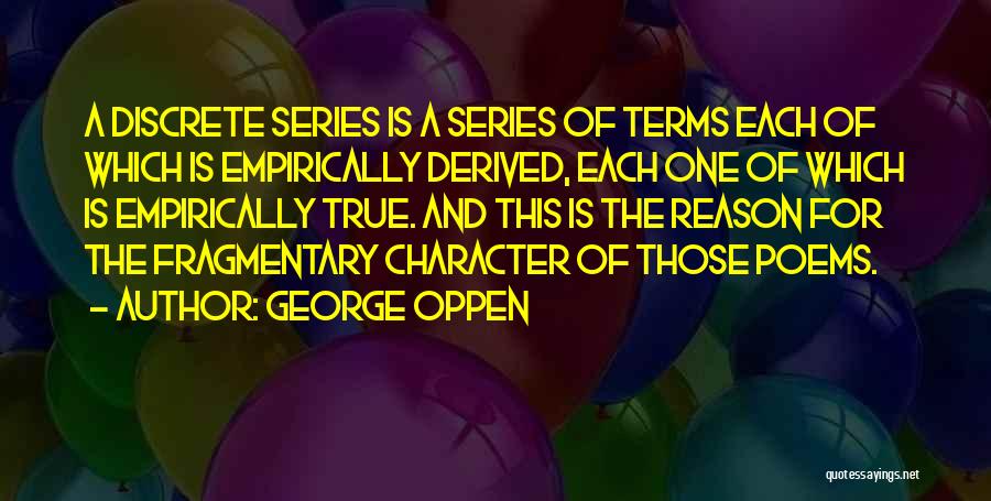 George Oppen Quotes: A Discrete Series Is A Series Of Terms Each Of Which Is Empirically Derived, Each One Of Which Is Empirically