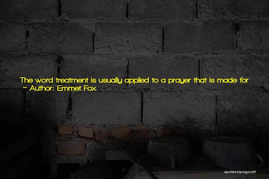 Emmet Fox Quotes: The Word Treatment Is Usually Applied To A Prayer That Is Made For Some Specific Purpose, As Distinct From A