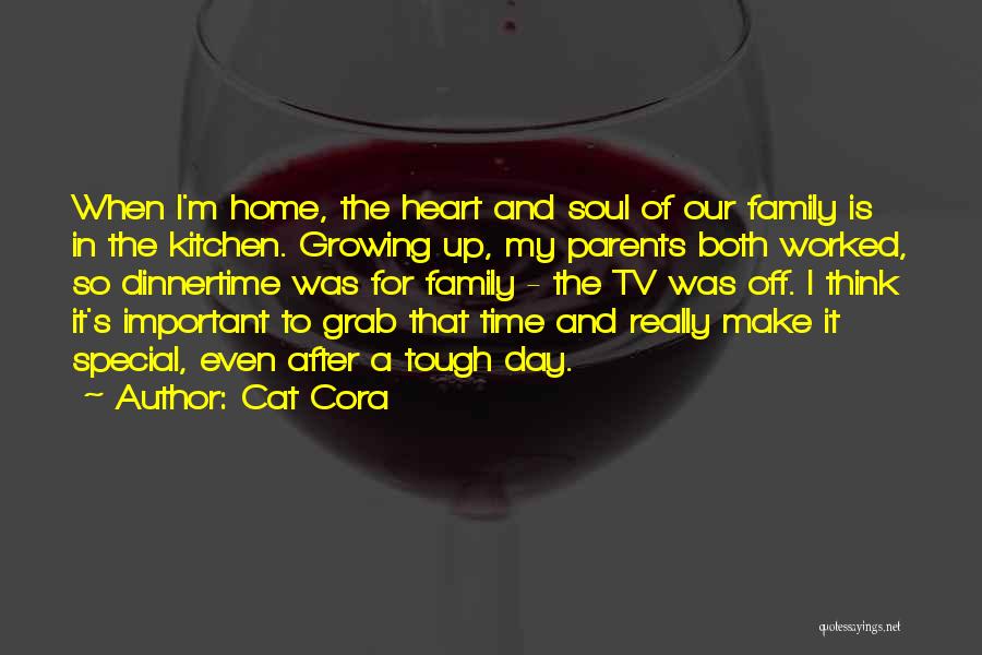 Cat Cora Quotes: When I'm Home, The Heart And Soul Of Our Family Is In The Kitchen. Growing Up, My Parents Both Worked,