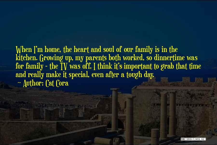 Cat Cora Quotes: When I'm Home, The Heart And Soul Of Our Family Is In The Kitchen. Growing Up, My Parents Both Worked,