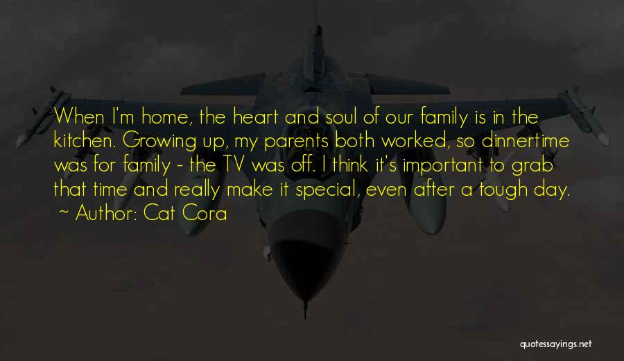 Cat Cora Quotes: When I'm Home, The Heart And Soul Of Our Family Is In The Kitchen. Growing Up, My Parents Both Worked,