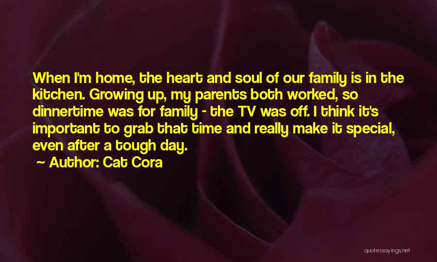 Cat Cora Quotes: When I'm Home, The Heart And Soul Of Our Family Is In The Kitchen. Growing Up, My Parents Both Worked,