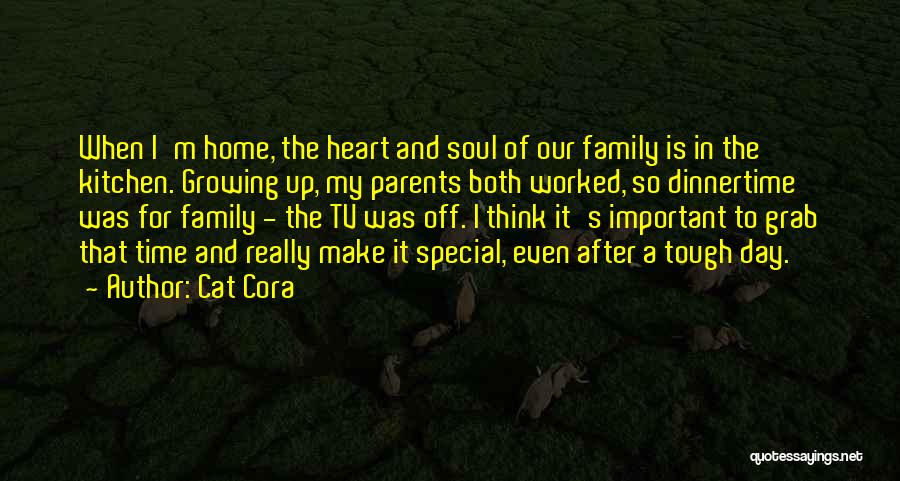 Cat Cora Quotes: When I'm Home, The Heart And Soul Of Our Family Is In The Kitchen. Growing Up, My Parents Both Worked,