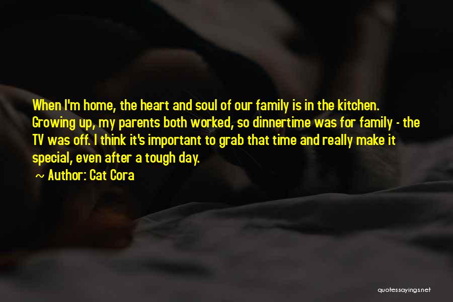 Cat Cora Quotes: When I'm Home, The Heart And Soul Of Our Family Is In The Kitchen. Growing Up, My Parents Both Worked,