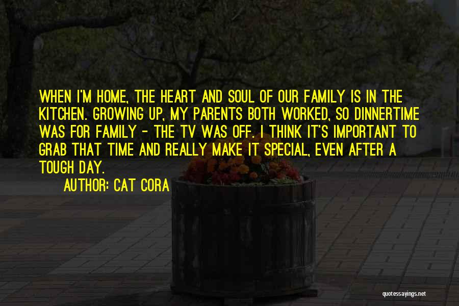 Cat Cora Quotes: When I'm Home, The Heart And Soul Of Our Family Is In The Kitchen. Growing Up, My Parents Both Worked,