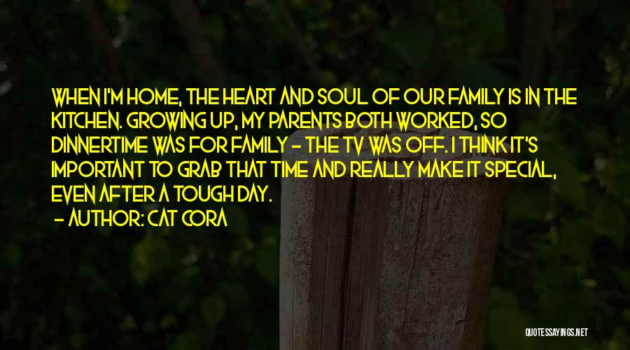 Cat Cora Quotes: When I'm Home, The Heart And Soul Of Our Family Is In The Kitchen. Growing Up, My Parents Both Worked,