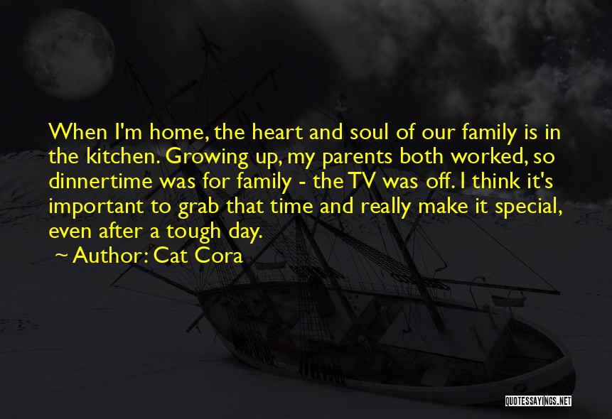 Cat Cora Quotes: When I'm Home, The Heart And Soul Of Our Family Is In The Kitchen. Growing Up, My Parents Both Worked,