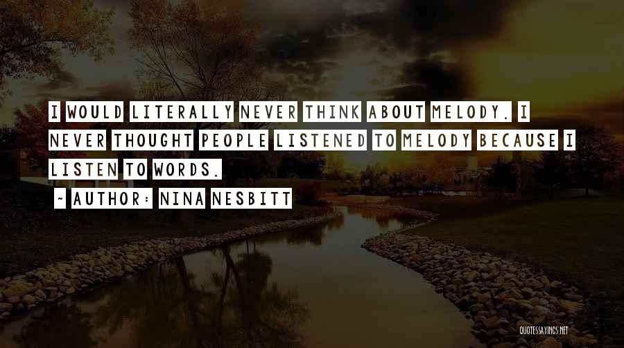 Nina Nesbitt Quotes: I Would Literally Never Think About Melody. I Never Thought People Listened To Melody Because I Listen To Words.