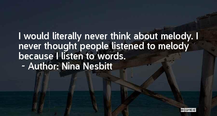 Nina Nesbitt Quotes: I Would Literally Never Think About Melody. I Never Thought People Listened To Melody Because I Listen To Words.