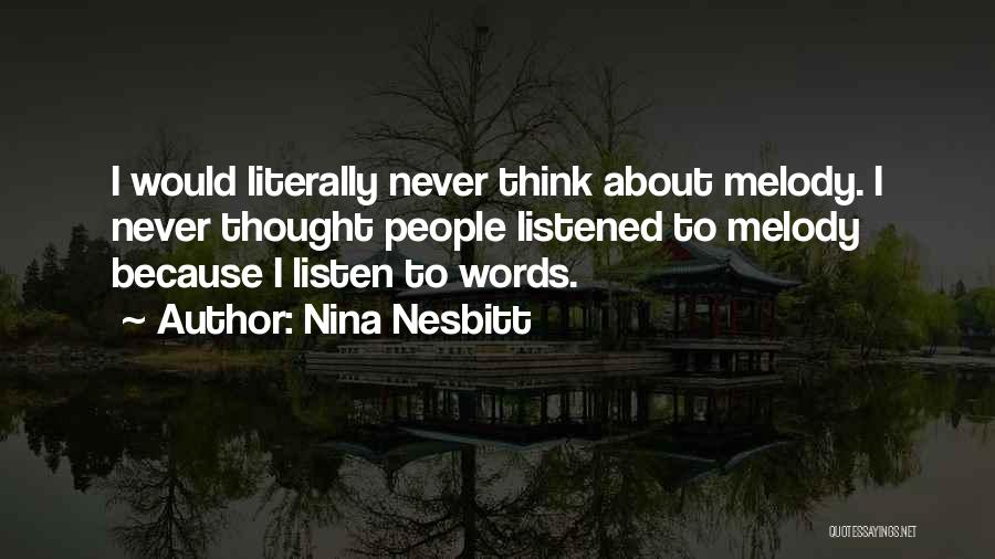 Nina Nesbitt Quotes: I Would Literally Never Think About Melody. I Never Thought People Listened To Melody Because I Listen To Words.