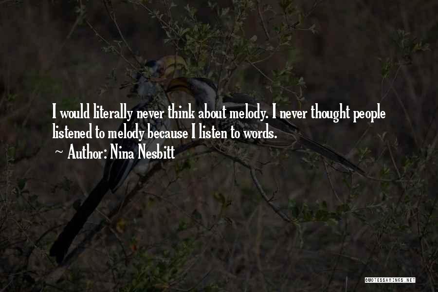 Nina Nesbitt Quotes: I Would Literally Never Think About Melody. I Never Thought People Listened To Melody Because I Listen To Words.