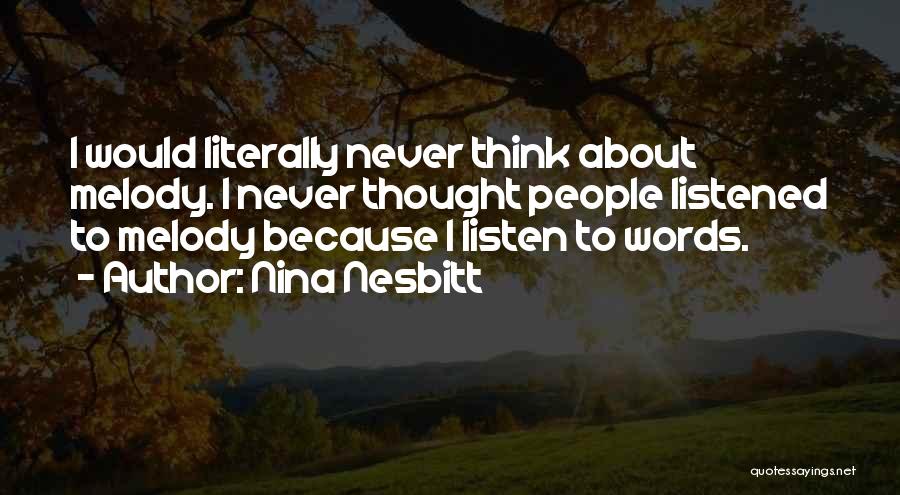 Nina Nesbitt Quotes: I Would Literally Never Think About Melody. I Never Thought People Listened To Melody Because I Listen To Words.