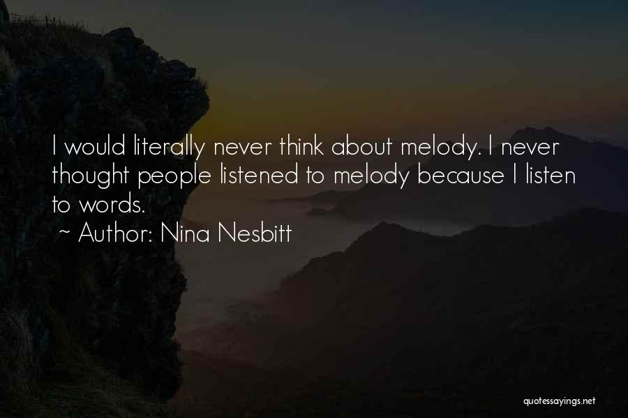 Nina Nesbitt Quotes: I Would Literally Never Think About Melody. I Never Thought People Listened To Melody Because I Listen To Words.