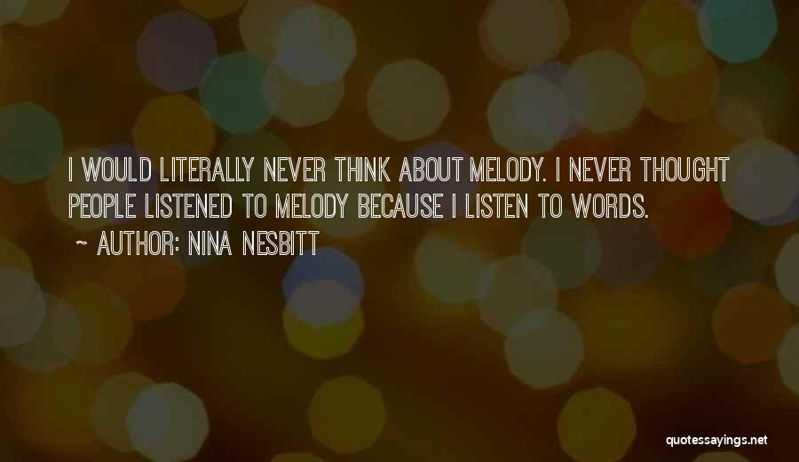 Nina Nesbitt Quotes: I Would Literally Never Think About Melody. I Never Thought People Listened To Melody Because I Listen To Words.