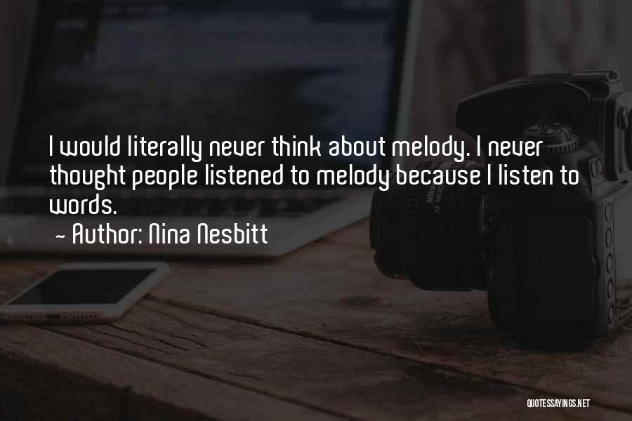 Nina Nesbitt Quotes: I Would Literally Never Think About Melody. I Never Thought People Listened To Melody Because I Listen To Words.