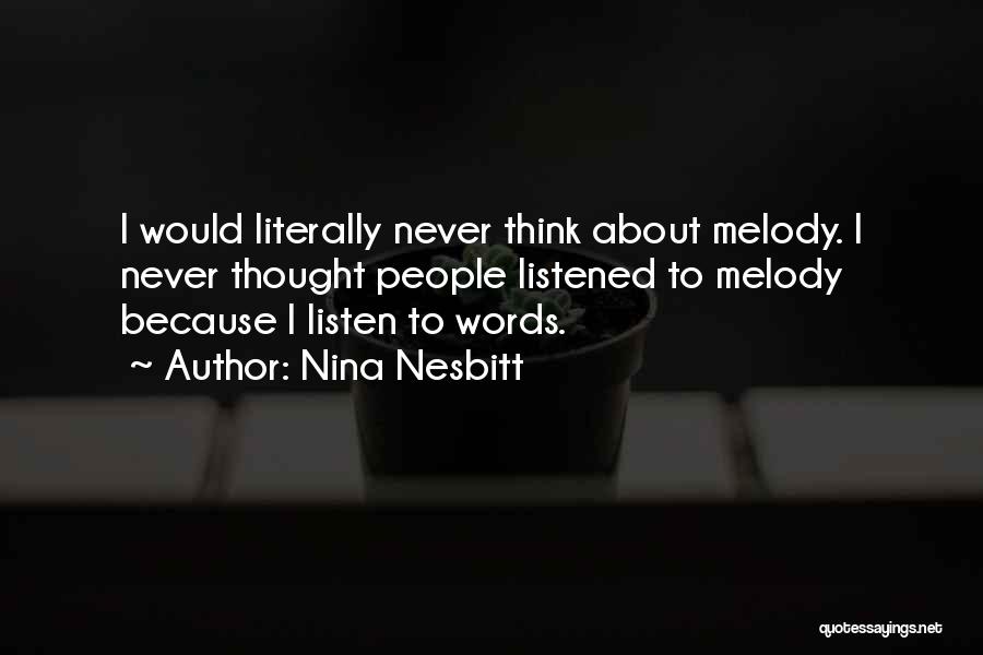 Nina Nesbitt Quotes: I Would Literally Never Think About Melody. I Never Thought People Listened To Melody Because I Listen To Words.