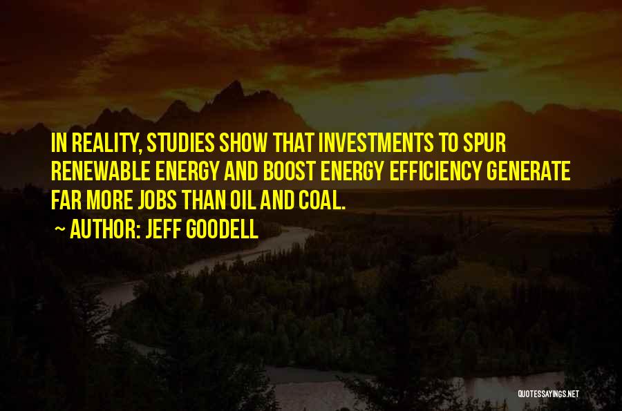 Jeff Goodell Quotes: In Reality, Studies Show That Investments To Spur Renewable Energy And Boost Energy Efficiency Generate Far More Jobs Than Oil