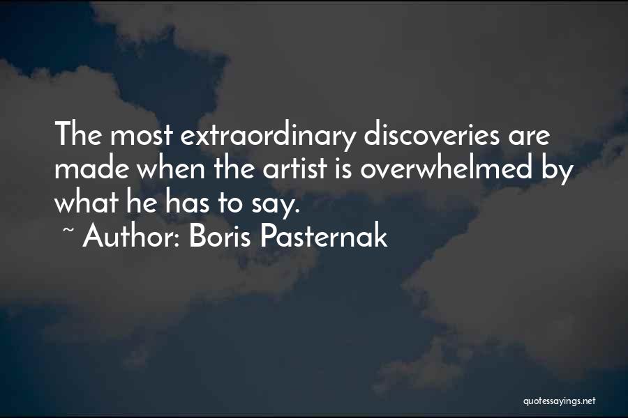 Boris Pasternak Quotes: The Most Extraordinary Discoveries Are Made When The Artist Is Overwhelmed By What He Has To Say.