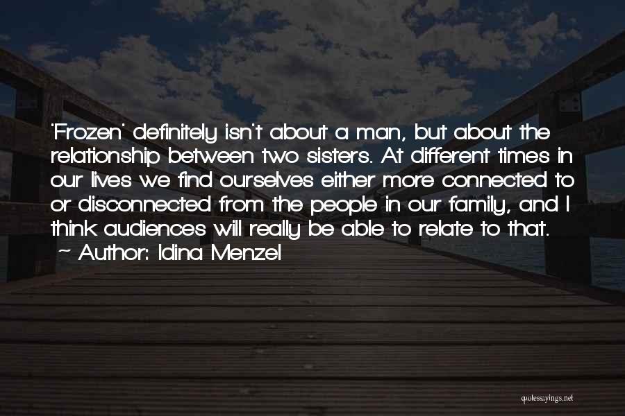 Idina Menzel Quotes: 'frozen' Definitely Isn't About A Man, But About The Relationship Between Two Sisters. At Different Times In Our Lives We