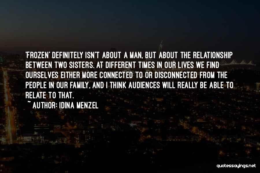 Idina Menzel Quotes: 'frozen' Definitely Isn't About A Man, But About The Relationship Between Two Sisters. At Different Times In Our Lives We