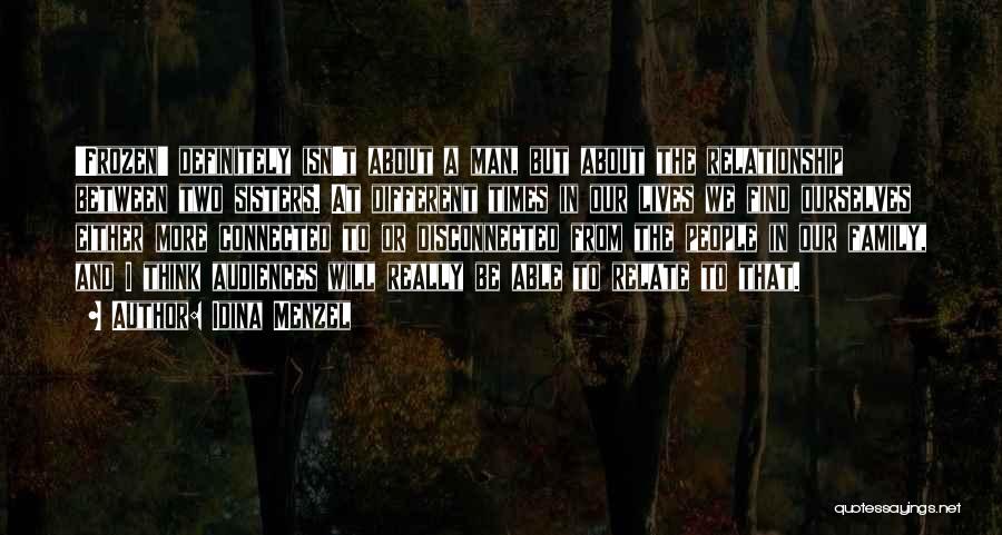 Idina Menzel Quotes: 'frozen' Definitely Isn't About A Man, But About The Relationship Between Two Sisters. At Different Times In Our Lives We