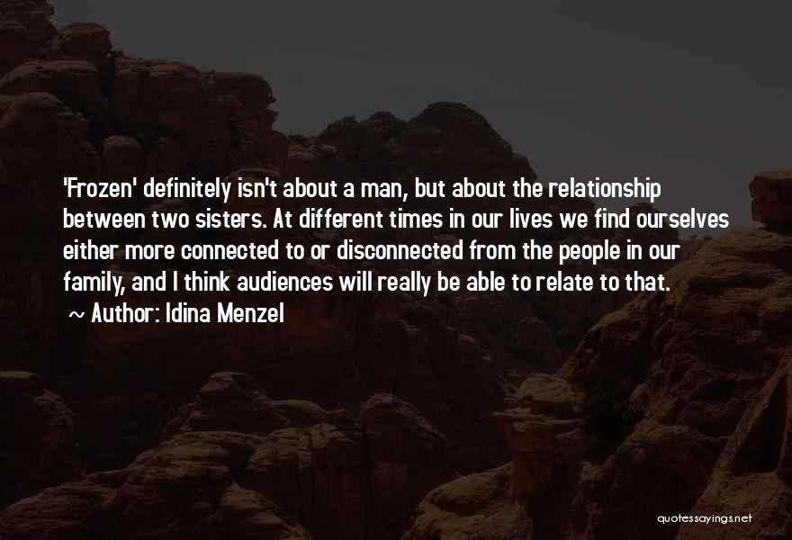 Idina Menzel Quotes: 'frozen' Definitely Isn't About A Man, But About The Relationship Between Two Sisters. At Different Times In Our Lives We