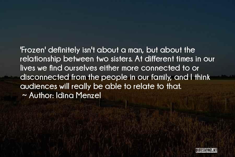 Idina Menzel Quotes: 'frozen' Definitely Isn't About A Man, But About The Relationship Between Two Sisters. At Different Times In Our Lives We