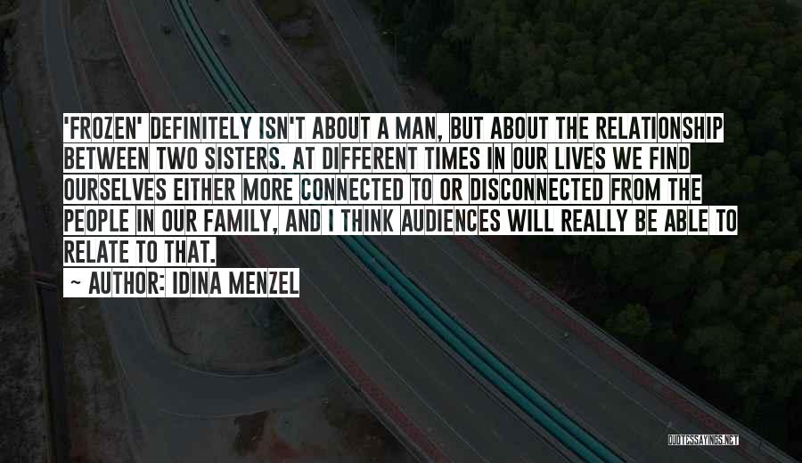 Idina Menzel Quotes: 'frozen' Definitely Isn't About A Man, But About The Relationship Between Two Sisters. At Different Times In Our Lives We