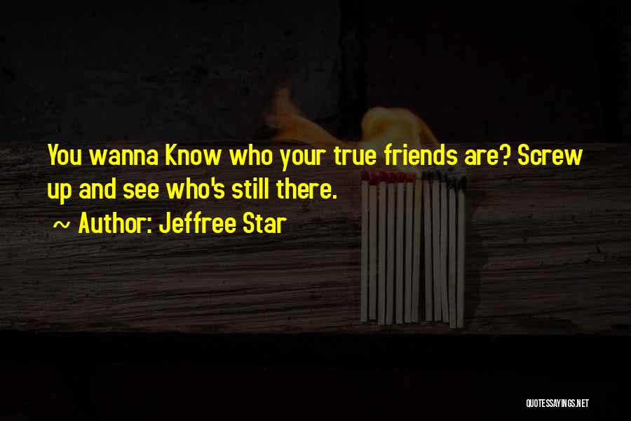 Jeffree Star Quotes: You Wanna Know Who Your True Friends Are? Screw Up And See Who's Still There.