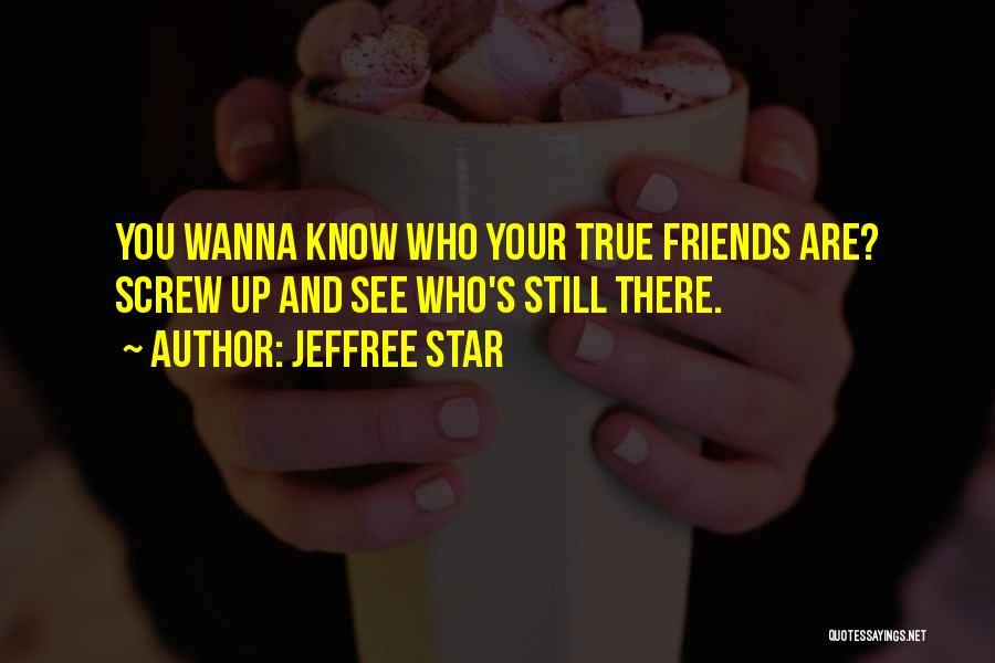 Jeffree Star Quotes: You Wanna Know Who Your True Friends Are? Screw Up And See Who's Still There.