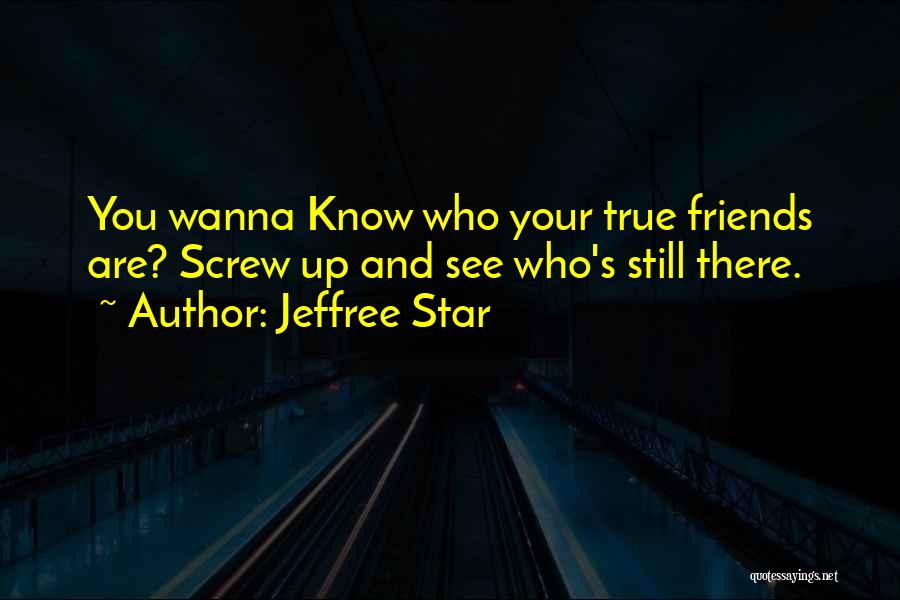 Jeffree Star Quotes: You Wanna Know Who Your True Friends Are? Screw Up And See Who's Still There.