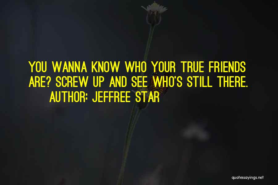 Jeffree Star Quotes: You Wanna Know Who Your True Friends Are? Screw Up And See Who's Still There.