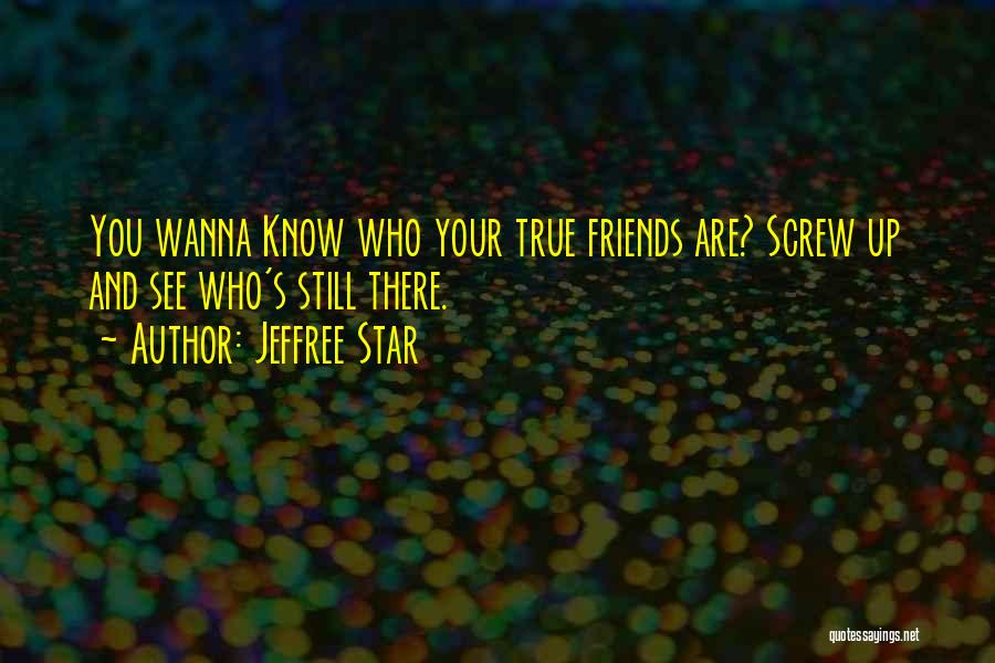 Jeffree Star Quotes: You Wanna Know Who Your True Friends Are? Screw Up And See Who's Still There.