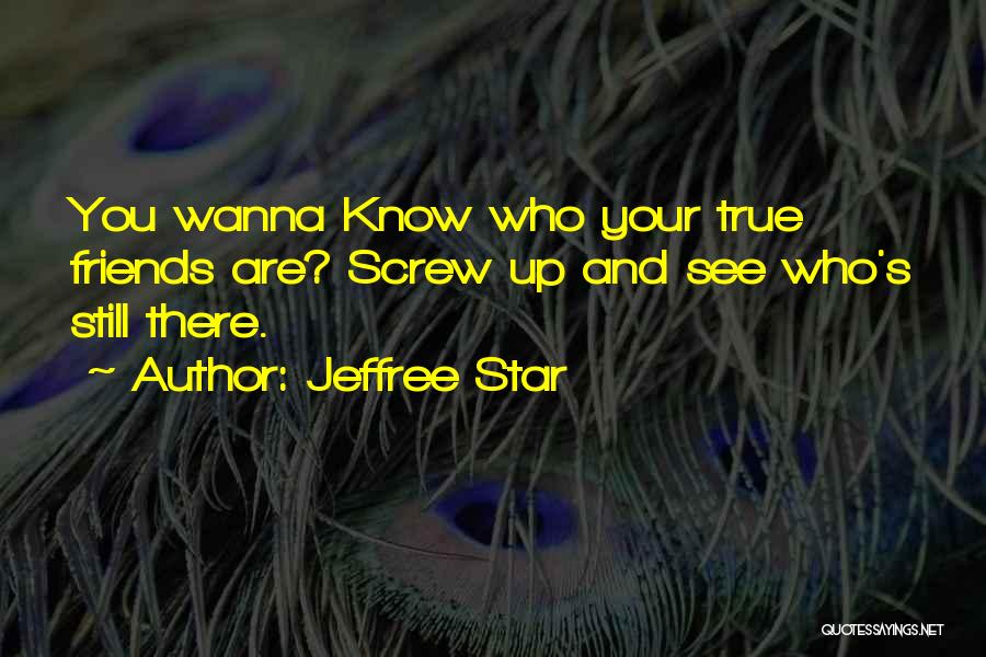 Jeffree Star Quotes: You Wanna Know Who Your True Friends Are? Screw Up And See Who's Still There.