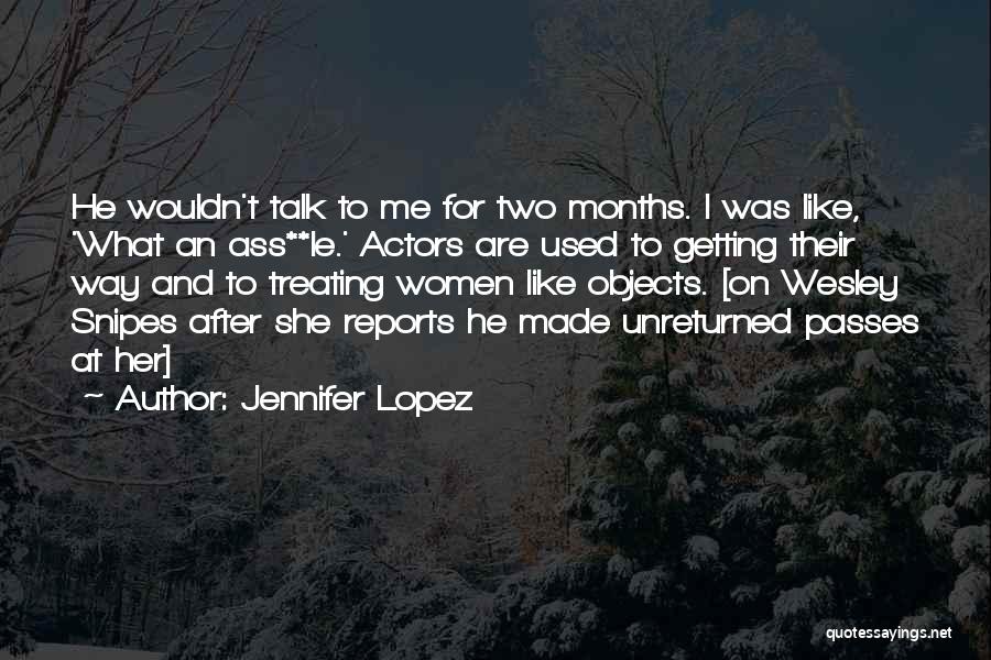 Jennifer Lopez Quotes: He Wouldn't Talk To Me For Two Months. I Was Like, 'what An Ass**le.' Actors Are Used To Getting Their