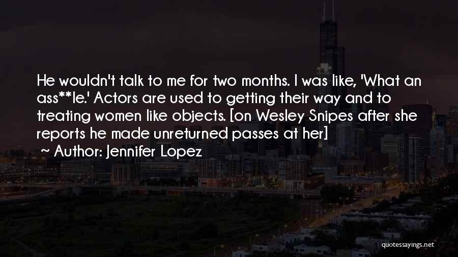 Jennifer Lopez Quotes: He Wouldn't Talk To Me For Two Months. I Was Like, 'what An Ass**le.' Actors Are Used To Getting Their