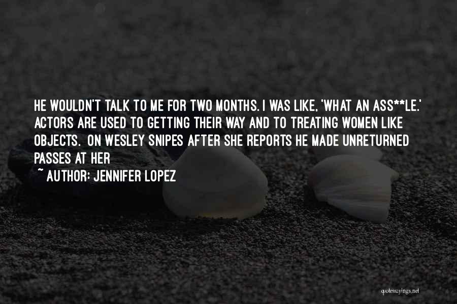 Jennifer Lopez Quotes: He Wouldn't Talk To Me For Two Months. I Was Like, 'what An Ass**le.' Actors Are Used To Getting Their