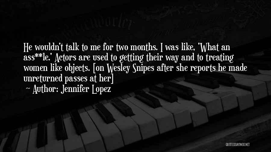 Jennifer Lopez Quotes: He Wouldn't Talk To Me For Two Months. I Was Like, 'what An Ass**le.' Actors Are Used To Getting Their