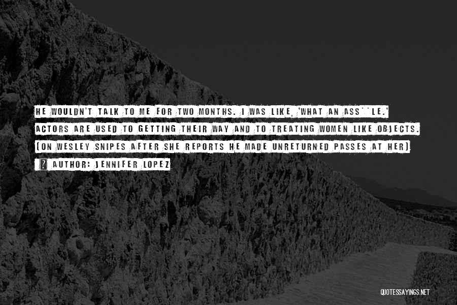Jennifer Lopez Quotes: He Wouldn't Talk To Me For Two Months. I Was Like, 'what An Ass**le.' Actors Are Used To Getting Their