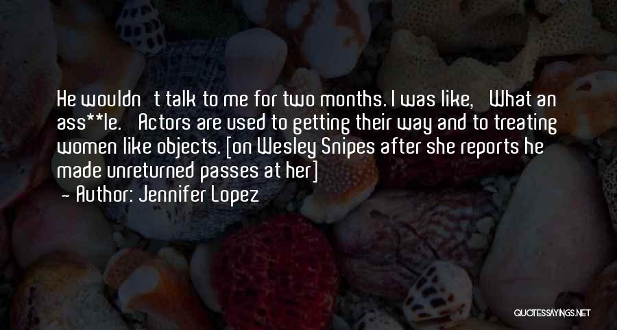 Jennifer Lopez Quotes: He Wouldn't Talk To Me For Two Months. I Was Like, 'what An Ass**le.' Actors Are Used To Getting Their