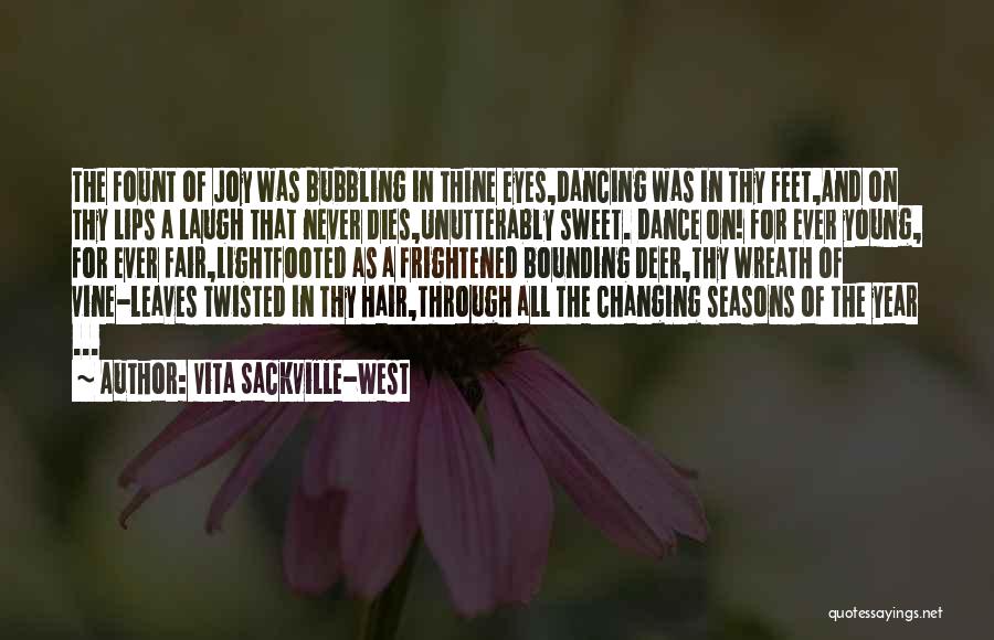 Vita Sackville-West Quotes: The Fount Of Joy Was Bubbling In Thine Eyes,dancing Was In Thy Feet,and On Thy Lips A Laugh That Never