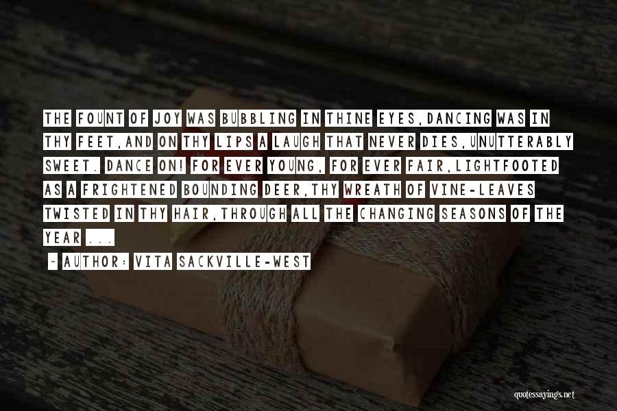 Vita Sackville-West Quotes: The Fount Of Joy Was Bubbling In Thine Eyes,dancing Was In Thy Feet,and On Thy Lips A Laugh That Never