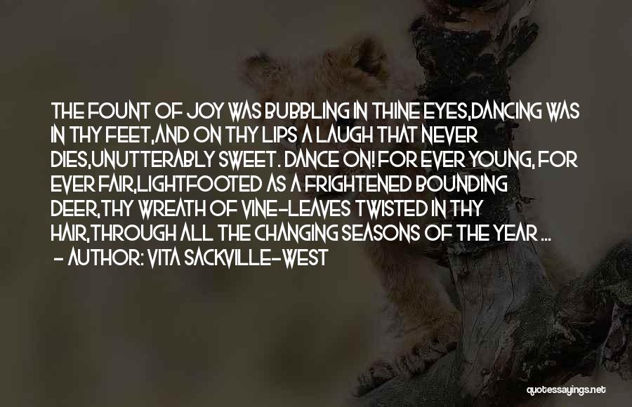 Vita Sackville-West Quotes: The Fount Of Joy Was Bubbling In Thine Eyes,dancing Was In Thy Feet,and On Thy Lips A Laugh That Never